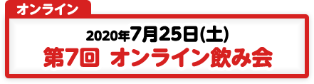 7/25 第7回 オンライン飲み会